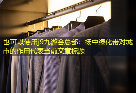 揚(yáng)中綠化帶對城市的作用 揚(yáng)中綠化帶對城市的作用