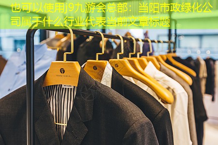 當(dāng)陽市政綠化公司屬于什么行業(yè) 當(dāng)陽市政綠化公司屬于什么行業(yè)